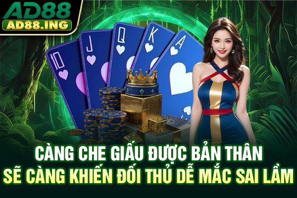 Càng che giấu được bản thân sẽ càng khiến đối thủ dễ mắc sai lầm