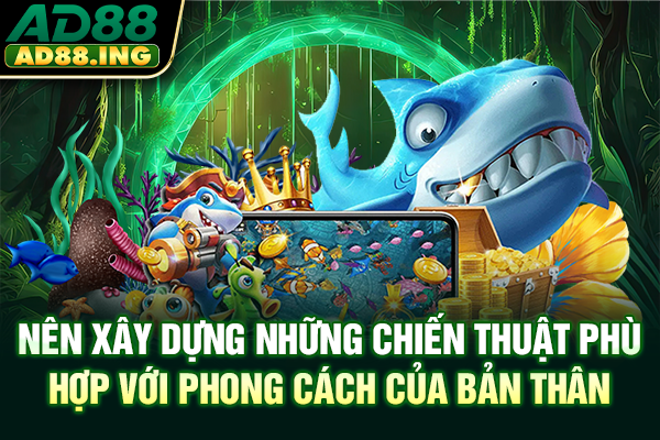 Nên xây dựng những chiến thuật phù hợp với phong cách của bản thân